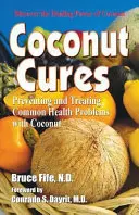 Coconut Cures : Prévenir et traiter les problèmes de santé courants grâce à la noix de coco - Coconut Cures: Preventing and Treating Common Health Problems with Coconut