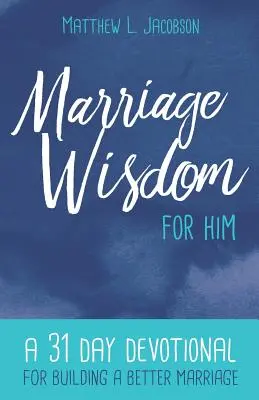 La sagesse du mariage pour lui : Un dévotionnel de 31 jours pour construire un meilleur mariage - Marriage Wisdom for Him: A 31 Day Devotional for Building a Better Marriage