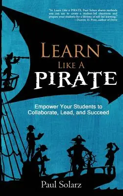 Apprendre comme un PIRATE : Donnez à vos élèves les moyens de collaborer, de diriger et de réussir - Learn Like a PIRATE: Empower Your Students to Collaborate, Lead, and Succeed