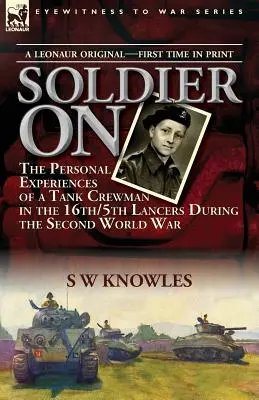 Soldat en mouvement : les expériences personnelles d'un équipier de char d'assaut dans le 16e/5e régiment de lanciers pendant la Seconde Guerre mondiale - Soldier On: the Personal Experiences of a Tank Crewman in the 16th/5th Lancers During the Second World War
