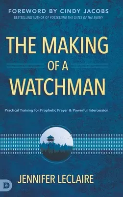 La formation d'un veilleur : Formation pratique à la prière prophétique et à l'intercession puissante - The Making of a Watchman: Practical Training for Prophetic Prayer and Powerful Intercession