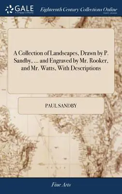 Une collection de paysages, dessinés par P. Sandby, ... et gravés par M. Rooker et M. Watts, avec des descriptions. - A Collection of Landscapes, Drawn by P. Sandby, ... and Engraved by Mr. Rooker, and Mr. Watts, with Descriptions