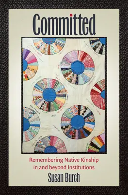 Committed : Remembering Native Kinship in and beyond Institutions (en anglais) - Committed: Remembering Native Kinship in and beyond Institutions