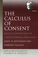 Le calcul du consentement : Les fondements logiques de la démocratie constitutionnelle - The Calculus of Consent: Logical Foundations of Constitutional Democracy