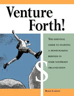 Venture Forth ! Le guide essentiel pour lancer une activité lucrative au sein de votre organisation à but non lucratif - Venture Forth!: The Essential Guide to Starting a Moneymaking Business in Your Nonprofit Organization