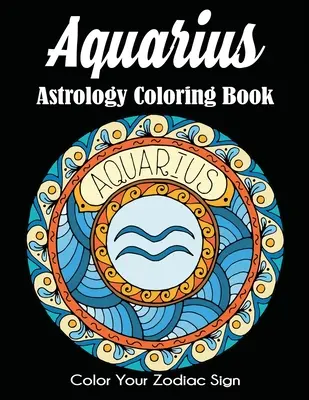 Livre de coloriage sur l'astrologie du Verseau : Coloriez votre signe astrologique - Aquarius Astrology Coloring Book: Color Your Zodiac Sign