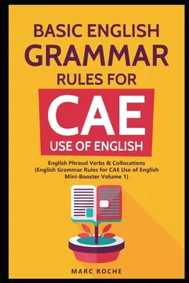 Règles de base de la grammaire anglaise pour le CAE Use of English : Phrasal Verbs & Collocations. (Règles de grammaire anglaise pour le CAE Mini-Booster Volume 1) : Engli - Basic English Grammar Rules for CAE Use of English: English Phrasal Verbs & Collocations. (English Grammar Rules for CAE Mini-Booster Volume 1): Engli