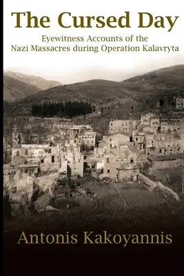 Le jour maudit : Témoignages des massacres perpétrés par les nazis lors de l'opération Kalavryta - The Cursed Day: Eyewitness Accounts of the Nazi Massacres during Operation Kalavryta