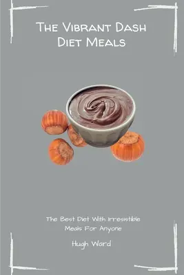 Les repas du Vibrant Dash Diet : Le meilleur régime avec des repas irrésistibles pour tout le monde - The Vibrant Dash Diet Meals: The Best Diet With Irresistible Meals For Anyone