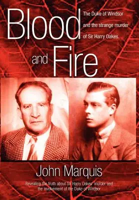 Blood and Fire : The Duke of Windsor and the Strange Murder of Sir Harry Oakes (Sang et feu : le duc de Windsor et l'étrange meurtre de Sir Harry Oakes). (H/C) - Blood and Fire: The Duke of Windsor and the Strange Murder of Sir Harry Oakes. (H/C)