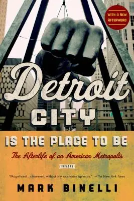Detroit City Is the Place to Be : L'après-vie d'une métropole américaine - Detroit City Is the Place to Be: The Afterlife of an American Metropolis