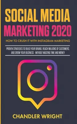 Marketing des médias sociaux 2020 : Le marketing sur Instagram : des stratégies éprouvées pour développer votre marque, atteindre des millions de clients et accroître votre productivité. - Social Media Marketing 2020: How to Crush it with Instagram Marketing - Proven Strategies to Build Your Brand, Reach Millions of Customers, and Gro