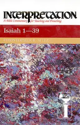 Isaïe 1-39 : Interprétation : Un commentaire biblique pour l'enseignement et la prédication - Isaiah 1-39: Interpretation: A Bible Commentary for Teaching and Preaching