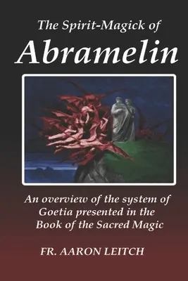 La magie de l'esprit d'Abramelin : Un aperçu du système de goétie présenté dans le Livre de la magie sacrée - The Spirit-Magick of Abramelin: An Overview of the System of Goetia Presented in the Book of the Sacred Magic