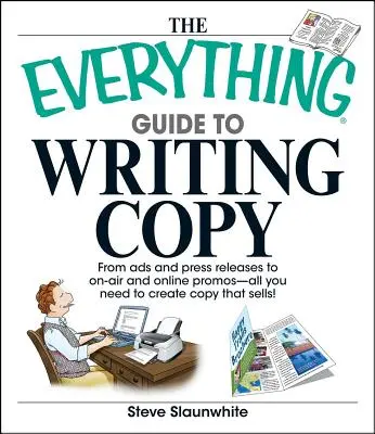 Le guide complet de l'écriture : Des annonces aux communiqués de presse en passant par les promotions à l'antenne et en ligne, tout ce dont vous avez besoin pour créer des textes qui se vendent. - The Everything Guide to Writing Copy: From Ads and Press Release to On-Air and Online Promos--All You Need to Create Copy That Sells