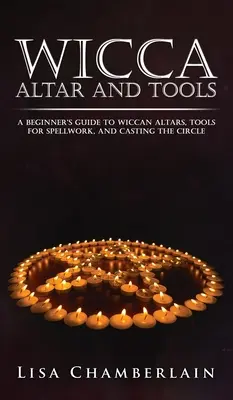 Autel et outils de la Wicca : Guide du débutant pour les autels wiccans, les outils d'envoûtement et le lancement du cercle. - Wicca Altar and Tools: A Beginner's Guide to Wiccan Altars, Tools for Spellwork, and Casting the Circle