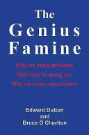 La famine des génies : Pourquoi nous avons besoin de génies, pourquoi ils disparaissent, pourquoi nous devons les sauver - The Genius Famine: Why We Need Geniuses, Why They're Dying Out, Why We Must Rescue Them