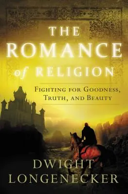 Le roman de la religion : Le combat pour la bonté, la vérité et la beauté - The Romance of Religion: Fighting for Goodness, Truth, and Beauty