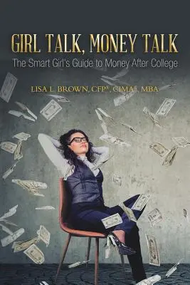 Parlons argent : The Smart Girl's Guide to Money After College (Brown Cfp(r) Cima(r) Mba Lisa L.) - Girl Talk, Money Talk: The Smart Girl's Guide to Money After College (Brown Cfp(r) Cima(r) Mba Lisa L.)