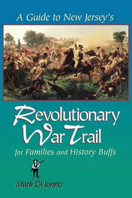 Guide de la piste de la guerre d'Indépendance du New Jersey : Pour les familles et les passionnés d'histoire - A Guide to New Jersey's Revolutionary War Trail: For Families and History Buffs