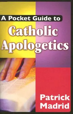 Un guide de poche de l'apologétique catholique - A Pocket Guide to Catholic Apologetics