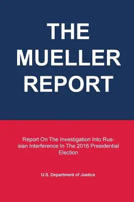 Le rapport Mueller : Rapport d'enquête sur l'ingérence russe dans l'élection présidentielle de 2016 - The Mueller Report: Report On The Investigation Into Russian Interference In The 2016 Presidential Election