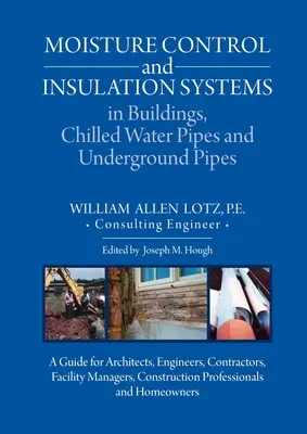 Systèmes de contrôle de l'humidité et d'isolation dans les bâtiments, tuyaux d'eau réfrigérée et tuyaux souterrains : Un guide pour les architectes, les ingénieurs, les entrepreneurs et les exploitants. - Moisture Control and Insulation Systems in Buildings, Chilled Water Pipes and Underground Pipes: A Guide for Architects, Engineers, Contractors, Facil
