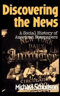 À la découverte de l'actualité : Une histoire sociale des journaux américains - Discovering the News: A Social History of American Newspapers