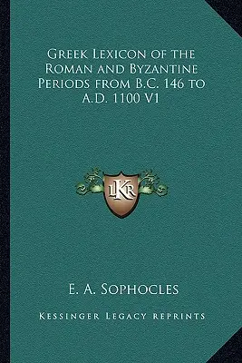 Lexique grec des époques romaine et byzantine de B.C. 146 à A.D. 1100 V1 - Greek Lexicon of the Roman and Byzantine Periods from B.C. 146 to A.D. 1100 V1