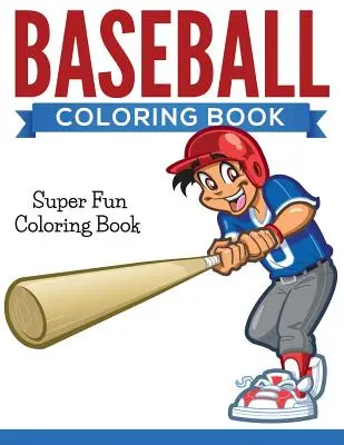 Livre de coloriage sur le baseball : Livre de coloriage super amusant - Baseball Coloring Book: Super Fun Coloring Book