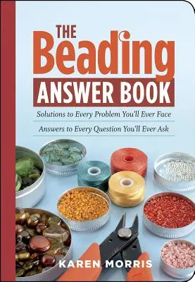 Le livre de réponses sur le perlage : Des solutions à tous les problèmes que vous rencontrerez ; des réponses à toutes les questions que vous poserez. - The Beading Answer Book: Solutions to Every Problem You'll Ever Face; Answers to Every Question You'll Ever Ask