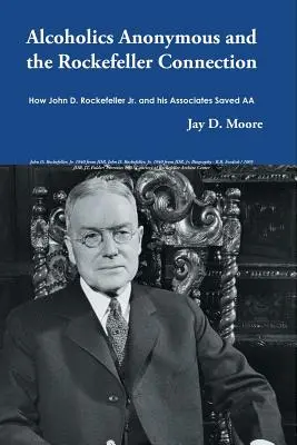 Les Alcooliques Anonymes et la connexion Rockefeller : Comment John D. Rockefeller Jr. et ses associés ont sauvé les AA - Alcoholics Anonymous and the Rockefeller Connection: How John D. Rockefeller Jr. and his Associates Saved AA