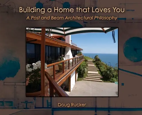 Construire une maison qui vous aime : Une philosophie architecturale à base de poteaux et de poutres - Building a Home that Loves You: A Post and Beam Architectural Philosophy