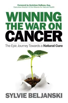 Gagner la guerre contre le cancer : L'épopée vers une guérison naturelle - Winning the War on Cancer: The Epic Journey Towards a Natural Cure