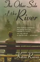 L'autre côté de la rivière : Quand les expériences mystiques et les doctrines étranges envahissent son église Un homme risque tout pour trouver la vérité une histoire vraie - The Other Side of the River: When Mystical Experiences and Strange Doctrines Overtake His Church One Man Risks All to Find the Truth a True Story