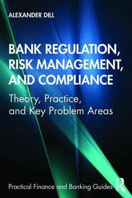 Réglementation bancaire, gestion des risques et conformité : Théorie, pratique et problèmes clés - Bank Regulation, Risk Management, and Compliance: Theory, Practice, and Key Problem Areas