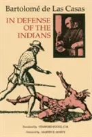 En défense des Indiens : La défense du très révérend seigneur, Don Fray Bartolome de Las Casas, de l'ordre des prêcheurs, ancien évêque de Chia - In Defense of the Indians: The Defense of the Most Reverend Lord, Don Fray Bartolome de Las Casas, of the Order of Preachers, Late Bishop of Chia