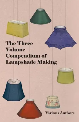 Le compendium en trois volumes de la fabrication d'abat-jour - The Three Volume Compendium of Lampshade Making