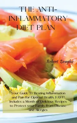 Le régime alimentaire anti-inflammatoire : Votre guide pour vaincre l'inflammation et la douleur pour une santé optimale, RAPIDEMENT ! Comprend un mois de recettes délicieuses pour protéger la santé. - The Anti-Inflammatory Diet Plan: Your Guide to Beating Inflammation and Pain for Optimal Health, FAST! Includes a Month of Delicious Recipes to Protec