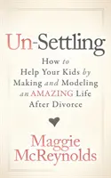 Un-Settling : Comment aider vos enfants en créant et en modelant une vie étonnante après le divorce - Un-Settling: How to Help Your Kids by Making and Modeling an Amazing Life After Divorce