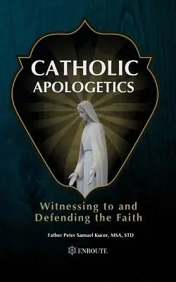 L'apologétique catholique : Témoigner de la foi et la défendre - Catholic Apologetics: Witnessing to and Defending the Faith