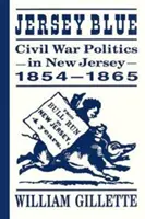Jersey Blue : La politique de la guerre civile dans le New Jersey, 1854-1865 - Jersey Blue: Civil War Politics in New Jersey, 1854-1865