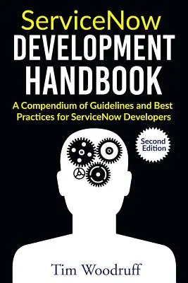 Manuel de développement ServiceNow - Deuxième édition : Un recueil de conseils, de directives et de meilleures pratiques pour les développeurs ServiceNow. - ServiceNow Development Handbook - Second Edition: A compendium of pro-tips, guidelines, and best practices for ServiceNow developers