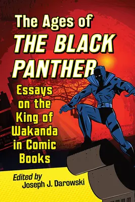 Les âges de la panthère noire : Essais sur le roi du Wakanda dans les bandes dessinées - Ages of the Black Panther: Essays on the King of Wakanda in Comic Books