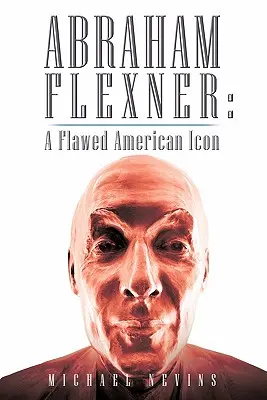 Abraham Flexner : Une icône américaine imparfaite - Abraham Flexner: A Flawed American Icon