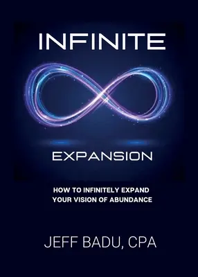 L'expansion infinie : Comment étendre à l'infini votre vision de l'abondance - Infinite Expansion: How To Infinitely Expand Your Vision Of Abundance