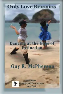 Seul l'amour demeure : Danser au bord de l'extinction - Only Love Remains: Dancing at the Edge of Extinction