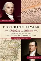 Rivaux fondateurs : Madison contre Monroe, la Déclaration des droits et l'élection qui a sauvé une nation - Founding Rivals: Madison vs. Monroe, the Bill of Rights, and the Election That Saved a Nation