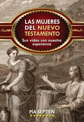 Les femmes du Nouveau Testament : Sus Vidas Son Nuestra Esperanza - Las Mujeres del Nuevo Testamento: Sus Vidas Son Nuestra Esperanza