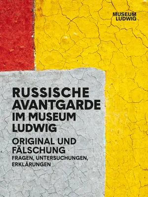 L'avant-garde russe au musée Ludwig : L'original et le faux : Questions, recherches, explications - Russian Avantgarde in the Museum Ludwig: Original and Fake: Questions, Research, Explanations